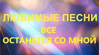 Любимые песни. Все останется со мной