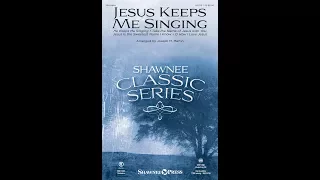 JESUS KEEPS ME SINGING (SATB Choir) - arr. Joseph M. Martin