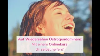 Auf Wiedersehen Östrogendominanz - Mit einem Onlinekurs dir selbst helfen?!