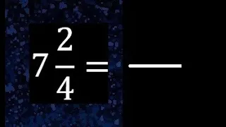 7 2/4 a fraccion impropia, convertir fracciones mixtas a impropia , 7 and 2/4 as a improper fraction