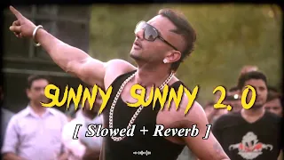 Sunny Sunny 2.0 Slowed Reverb | Yaariyan 2 | Yo Yo Honey Singh | Neha Kakkar