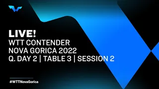 LIVE! | T3 | Qualifying Round | Day 2 | Session 2 | WTT Contender Nova Gorica 2022