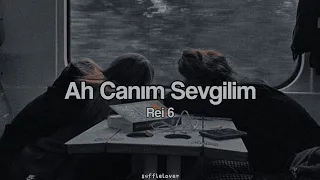 Ah Canım Sevgilim - Rei 6 (lyrics) | sufflelover