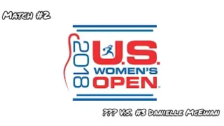 2018 U.S. Women's Open Match #2 - ??? V.S. #3 Danielle McEwan