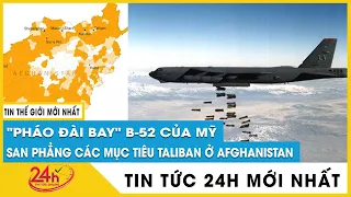 Ví sao Mỹ đưa vũ khí hủy diệt khủng nhất lịch sử "Pháo đài B52” để hạ phiến quân Taliban,Afghanistan