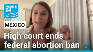 Mexico abortion: High court ends federal ban, criminal penalties • FRANCE 24 English