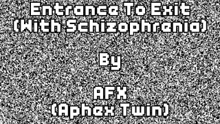 AFX - Entrance To Exit (With Schizophrenia)