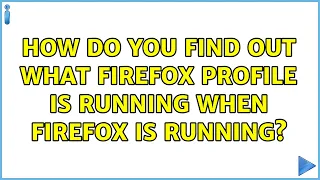 How do you find out what Firefox Profile is running when Firefox is running? (3 Solutions!!)