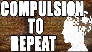 What Is The Compulsion to Repeat?