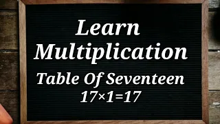 learn Multiplication - Table of Seventeen  17×1=17 - 17 Times Tables