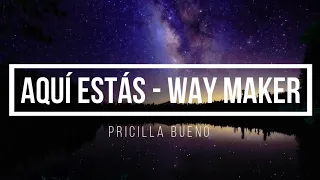 🔵 AQUI ESTAS  - WAY MAKER (con  Letra) por Priscila Bueno