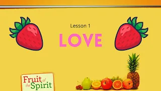 Fruit of the Spirit Lesson 1 - Love