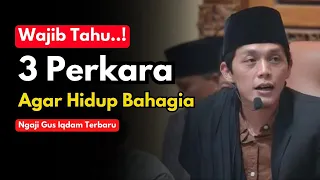 Ngaji Gus Iqdam Terbaru - 3 PERKARA YANG MEMBUAT HIDUPMU BAHAGIA...!