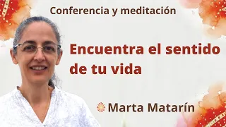 Meditación y conferencia: “Encuentra el sentido de tu vida”, con Marta Matarín