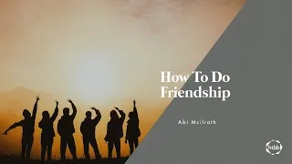 How To Do Friendship | Abi Mcilrath