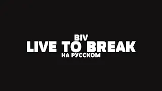 BIV - LIVE TO BREAK НА РУССКОМ + LYRICS