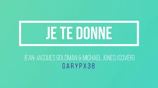 Je te donne (Reprise/Cover Jean-Jacques Goldman/Michael Jones) - GaryPX38