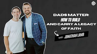 Dad's Matter, How to Build and Carry a Legacy of Faith with Jonathan Lamb