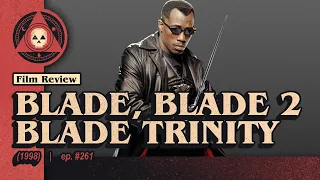 #261 – Triple Feature: Blade (1998), Blade 2 (2002), Blade Trinity (2004)