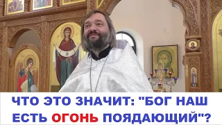 Что это значит: "Бог наш есть огонь поядающий"? Священник Валерий Сосковец