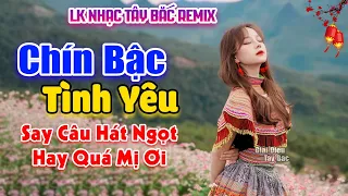 CHÍN BẬC TÌNH YÊU - Nhạc Tây Bắc Remix Hay Nhất, Nhạc Đám Cưới Vùng Cao | Triệu Con Tim Thổn Thức