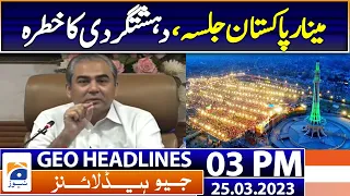 Geo News Headlines 03 PM | PTI Minare Pakistan Jalsa - Security Threat | 25th March 2023