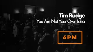 Tim Rudge | You Are Not Your Own Idea | Sunday 16th July 2016