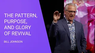 The Pattern, Purpose, and Glory of Revival - Bill Johnson, Full Sermon - Bethel Church