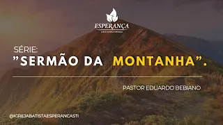 "SÉRIE: SERMÃO DA MONTANHA".│PASTOR EDUARDO BEBIANO | 18/12