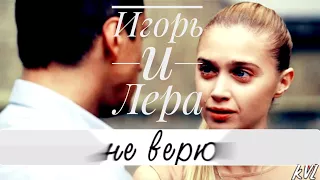 Игорь и Лера || Не верю {Мажор}