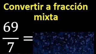 Convertir 69/7 a fraccion mixta , transformar fracciones impropias a mixtas mixto as a mixed number