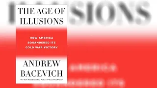 Andrew Bacevich: The Age Of Illusions