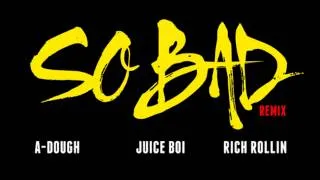 A Dough, Juice Boi & Rich Rollin - So Bad REMIX