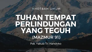 TUHAN Tempat Perlindungan Yang Teguh (Mazmur 91) | Pdt. Yakub Tri Handoko