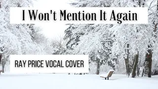 I Won't Mention It Again | Ray Price | Vocal Cover