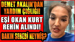 Demet Akalın'dan Yardım Çığlığı! Eşi Okan Kurt Rehin Alındı! Demet Akalın'dan Açıklama! İşte Sebebi