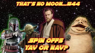 THAT'S NO MOON...#44 - SPINOFF YAY OR NAY?