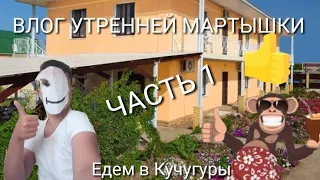 ВЛОГ УТРЕННЕЙ МАРТЫШКИ!!! ЕДЕМ В КУЧУГУРЫ!!! (Часть 1)