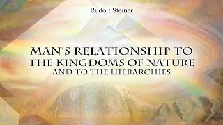 Man’s Relationship to the Kingdoms of Nature and to the Hierarchies by Rudolf Steiner