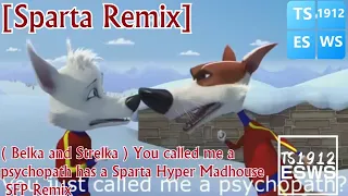 [Sparta Remix] (Belka and Strelka)  You called me a psychopath has a Sparta Hyper Madhouse SFP Remix