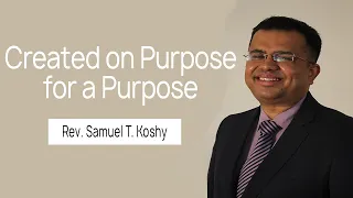 Created on Purpose for a Purpose | Session 1 | Rev.  Samuel T. Koshy | City Harvest AG Church