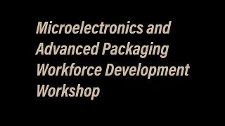 Microelectronics and Advanced Packaging Workforce Development Workshop