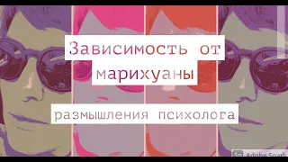 ПСИХОЛОГИЧЕСКАЯ ЗАВИСИМОСТЬ от МАРИХУАНЫ. Нюансы из историй клиентов.