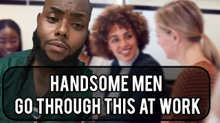 What it's like to be a Handsome Man who utilizes the Body Game at work