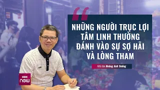 Nhà báo Hoàng Anh Sướng: Những người trục lợi tâm linh thường đánh vào lòng tham | VTC Now