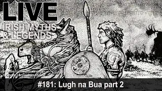 Live Irish Myths episode #181: Lugh na Bua, part 2