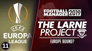 THE LARNE PROJECT: S1 E11 - One Game From Europe | Football Manager 2019 Let's Play #FM19