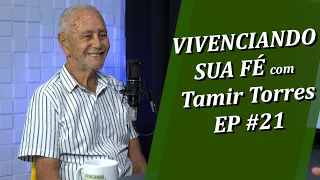 VIVENCIANDO SUA FÉ COM TAMIR TORRES EP#21