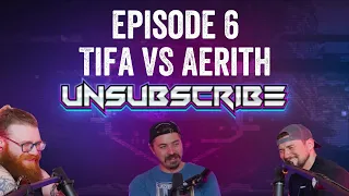 TIFA OR AERITH?? Unsubscribe Podcast Ep 6