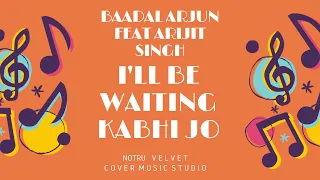 Baadal Arjun Feat Arijit - I'll Be Waiting Lirik | I'll Be Waiting - Baadal Arjun Feat Arijit Lyrics